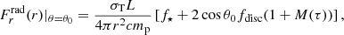 $$ \begin{aligned} F_{r}^\mathrm{rad}(r)|_{\theta =\theta _{0}}=\frac{\sigma _{\rm T}L}{4\pi r^{2}cm_{\rm p}} \left[f_{\star }+2\cos \theta _{0}f_{\rm disc}(1+M(\tau ))\right], \end{aligned} $$
