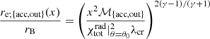 $$ \begin{aligned} \frac{r_{\mathrm{e};\{\mathrm{acc},\mathrm{out}\}}(x)}{r_{\rm B}}=\left(\frac{x^2\mathcal{M} _{\{\mathrm{acc},\mathrm{out}\}}}{\chi _{\rm tot}^\mathrm{rad}|_{\theta =\theta _0}^2\lambda _{\rm cr}} \right)^{2(\gamma -1)/(\gamma +1)} \end{aligned} $$