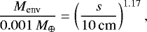 \begin{equation*}\dfrac{M_{\textrm{env}}}{0.001 {\, {M}_{\oplus}}} = \left(\frac{s}{10\,\textrm{cm}}\right)^{1.17}, \end{equation*}