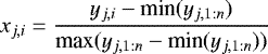 \begin{equation*}x_{j,i} = \dfrac{y_{j,i}-\textrm{min}(y_{j,1:n})}{\textrm{max}(y_{j,1:n}-\textrm{min}(y_{j,1:n}))} \end{equation*}