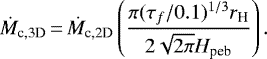 \begin{equation*}\dot{M}_{\textrm{c,3D}}\,{=}\,\dot{M}_{\textrm{c,2D}}\left(\dfrac{\pi(\tau_f/0.1)^{1/3}r_{\textrm{H}}}{2\sqrt{2\pi}H_{\textrm{peb}}}\right). \end{equation*}