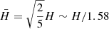 $ \bar{H} = \sqrt{\frac{2}{5}} H \sim H / 1.58 $