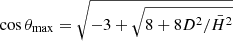 $ \cos\theta_{\mathrm{max}} = \sqrt{-3 + \sqrt{8 + 8 D^2/\bar{H}^2}} $