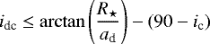 \begin{equation*} i_{\textrm{dc}} \leq \arctan\left(\frac{R_{\star}}{a_{\textrm{d}}}\right) - (90-i_{\textrm{c}})\end{equation*}