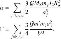 \begin{align*} \alpha& = \sum_{j=\mathrm{b,c,d}}\frac{3}{2}\frac{\mathcal{G} M_{\mathrm{S}}m_j J_2R_{\star}^2}{a_j^3}\nonumber\\ \Gamma& = \sum_{j=\mathrm{b,c,d}}\frac{3}{4}\frac{\mathcal{G} m'm_j a_j^2}{b^{\prime3}}.\end{align*}