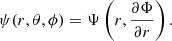 $$ \begin{aligned} \psi (r,\theta ,\phi ) = \Psi \left(r, \frac{\partial \Phi }{\partial r} \right). \end{aligned} $$