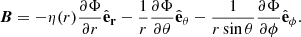 $$ \begin{aligned} \boldsymbol{B} = - \eta (r) \frac{\partial \Phi }{\partial r} \hat{\mathbf{e }}_\mathbf{r } - \frac{1}{r} \frac{\partial \Phi }{\partial \theta } \hat{\mathbf{e }}_{\theta } - \frac{1}{r \sin \theta } \frac{\partial \Phi }{\partial \phi } \hat{\mathbf{e }}_{\phi }. \end{aligned} $$