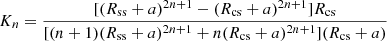 $$ \begin{aligned}&K_n = \frac{[(R_{\rm ss} + a)^{2n+1} - (R_{\rm cs}+a)^{2n+1}]R_{\rm cs}}{[(n+1)(R_{\rm ss}+a)^{2n+1} + n(R_{\rm cs}+a)^{2n+1}](R_{\rm cs}+a)} \end{aligned} $$