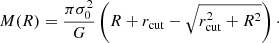 $$ \begin{aligned} M(R)=\frac{\pi \sigma _0^2}{G}\left(R+r_{\rm cut}-\sqrt{r_{\rm cut}^2+R^2}\right)\cdot \end{aligned} $$