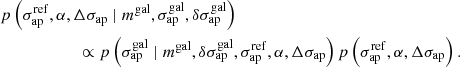 $$ \begin{aligned}&p\left(\sigma _{\rm ap}^\mathrm{ref}, \alpha , \Delta \sigma _{\rm ap} \mid m^\mathrm{gal}, \sigma ^\mathrm{gal}_{\rm ap}, \delta \sigma ^\mathrm{gal}_{\rm ap}\right)\nonumber \\&\qquad \qquad \qquad \propto p\left(\sigma ^\mathrm{gal}_{\rm ap} \mid m^\mathrm{gal}, \delta \sigma ^\mathrm{gal}_{\rm ap}, \sigma ^\mathrm{ref}_{\rm ap}, \alpha , \Delta \sigma _{\rm ap}\right) p\left(\sigma _{\rm ap}^\mathrm{ref}, \alpha , \Delta \sigma _{\rm ap}\right). \end{aligned} $$