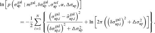 $$ \begin{aligned}&\ln \left[p\left(\sigma _{\rm ap}^\mathrm{gal} \mid m^\mathrm{gal}, \delta \sigma _{\rm ap}^\mathrm{gal}, \sigma _{\rm ap}^\mathrm{ref}, \alpha , \Delta \sigma _{\rm ap}\right)\right]\nonumber \\&\qquad \qquad \quad = - \frac{1}{2} \sum _{i=1}^N \left\{ \frac{\left(\sigma _{\mathrm{ap},i}^\mathrm{gal}-\hat{\sigma }_{\mathrm{ap},i}^\mathrm{gal}\right)^2}{\left(\delta \sigma ^\mathrm{gal}_{\mathrm{ap},i}\right)^2 + \Delta \sigma _{\rm ap}^2} + \ln \left[2 \pi \left(\left(\delta \sigma ^\mathrm{gal}_{\mathrm{ap},i}\right)^2 + \Delta \sigma _{\rm ap}^2 \right) \right] \right\} , \end{aligned} $$