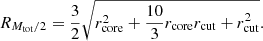 $$ \begin{aligned} R_{M_{\rm tot}/2} = \frac{3}{2}\sqrt{r_{\rm core}^2+\frac{10}{3}r_{\rm core}r_{\rm cut}+r_{\rm cut}^2}. \end{aligned} $$
