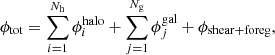 $$ \begin{aligned} \phi _{\rm tot} = \sum _{i=1}^{N_{\rm h}} \phi _i^\mathrm{halo}+ \sum _{j=1}^{N_{\rm g}} \phi _j^\mathrm{gal}+\phi _{\rm shear+foreg}, \end{aligned} $$