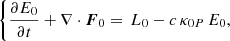 $$ \begin{aligned} \left\{ \frac{\partial E_{0}}{\partial t} + \nabla \cdot \boldsymbol{F}_{0} = \, L_{0} - c \, \kappa _{0P} \, E_{0}, \right. \end{aligned} $$