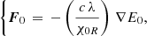 $$ \begin{aligned} \left\{ \boldsymbol{F}_{0} \, = \, - \left(\frac{c \, \lambda }{\chi _{0R}}\right) \, \nabla E_{0}, \right. \end{aligned} $$