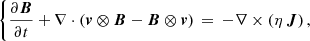 $$ \begin{aligned} \left\{ \frac{\partial \boldsymbol{B}}{\partial t} + \nabla \cdot \left(\boldsymbol{v} \otimes \boldsymbol{B} - \boldsymbol{B} \otimes \boldsymbol{v} \right) \, = \, - \nabla \times \left( \eta \, \boldsymbol{J} \right), \right. \end{aligned} $$