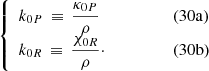 $$ \begin{aligned} \left\{ \begin{array}{ll} k_{0P} \, \equiv \, \displaystyle {\frac{\kappa _{0P}}{\rho }}&\qquad \qquad (30\mathrm{a}) \\ k_{0R} \, \equiv \, \displaystyle {\frac{\chi _{0R}}{\rho }} \cdot&\qquad \qquad (30\mathrm{b})\\ \end{array}\right. \end{aligned} $$