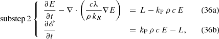 $$ \begin{aligned} \mathrm{substep\, 2}\left\{ \begin{array}{lll} \displaystyle \frac{\partial E}{\partial t} -\nabla \cdot \left( \frac{c\lambda }{\rho \, k_R}\nabla E\right) \,&= \, L-k_{\rm P}\,\rho \, c \, E&\quad (36\mathrm{a})\\ \displaystyle \frac{\partial \fancyscript {E}}{\partial t} \,&= \, k_{\rm P} \, \rho \, c \, E - L,&\quad (36\mathrm{b}) \\ \end{array}\right. \end{aligned} $$