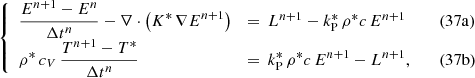 $$ \begin{aligned} \left\{ \begin{array}{lll} \displaystyle \frac{E^{n+1} - E^{n}}{\Delta t^{n}} - \nabla \cdot \left( K^{*} \, \nabla E^{n+1} \right) \,&= \, L^{n+1} - k_{\rm P}^{*} \, \rho ^{*} c \, E^{n+1}&\quad (37\mathrm{a})\\ \displaystyle \rho ^{*} \, c_{V} \, \frac{T^{n+1}-T^{*}}{\Delta t^{n}} \,&= \, k_{\rm P}^{*} \, \rho ^{*} c \, E^{n+1} - L^{n+1},&\quad (37\mathrm{b}) \end{array}\right. \end{aligned} $$