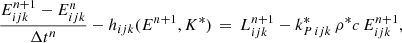 $$ \begin{aligned}&\frac{E_{ijk}^{n+1} - E_{ijk}^n}{\Delta t^{n}} - h_{ijk}(E^{n+1},K^{*}) \, = \, L^{n+1}_{ijk}-k^{*}_{P\,ijk} \, \rho ^{*} c \, E^{n+1}_{ijk} ,\end{aligned} $$
