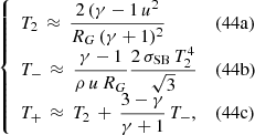 $$ \begin{aligned} \left\{ \begin{array}{ll} \displaystyle T_2 \, \approx \, \frac{2\,(\gamma -1\, u^2}{R_G\,(\gamma +1)^2}&(44\mathrm{a}) \\ \displaystyle T_- \, \approx \, \frac{\gamma -1}{\rho \, u \, R_G}\frac{2\,\sigma _{\rm SB}\,T_2^4}{\sqrt{3}}&(44\mathrm{b}) \\ \displaystyle T_+ \, \approx \, T_2 \, + \, \frac{3-\gamma }{\gamma +1} \,T_-,&(44\mathrm{c}) \\ \end{array}\right. \end{aligned} $$