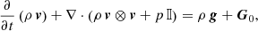 $$ \begin{aligned}&\frac{\partial }{\partial t}\left( \rho \, \boldsymbol{v} \right) + \nabla \cdot \left( \rho \, \boldsymbol{v} \otimes \boldsymbol{v} + p \, {\mathbb{I} } \right) = \rho \, \boldsymbol{g} + \boldsymbol{G}_{0} ,\end{aligned} $$