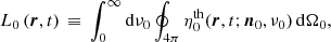 $$ \begin{aligned} L_{0}\left(\boldsymbol{r}, t \right) \, \equiv \, \int _{0}^{\infty } \mathrm{d}\nu _{0} \oint _{4\pi } \eta ^\mathrm{th}_{0}(\boldsymbol{r}, t; \boldsymbol{n}_{0},\nu _{0}) \, \mathrm{d}\Omega _{0}, \end{aligned} $$