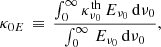 $$ \begin{aligned} \kappa _{0E} \, \equiv \, \frac{\int _{0}^{\infty } \kappa ^\mathrm{th}_{\nu _{0}} \, E_{\nu _{0}} \, \mathrm{d}\nu _{0}}{\int _{0}^{\infty } \, E_{\nu _{0}} \, \mathrm{d}\nu _{0}}, \end{aligned} $$