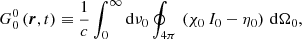$$ \begin{aligned}&G_{0}^{0}\left(\boldsymbol{r}, t \right) \equiv \frac{1}{c} \int _{0}^{\infty } \mathrm{d}\nu _{0} \oint _{4\pi } \, \left( \chi _{0} \, I_{0} - \eta _{0} \right) \, \mathrm{d}\Omega _{0}, \end{aligned} $$