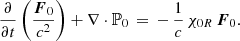 $$ \begin{aligned}&\frac{\partial }{\partial t} \left(\frac{\boldsymbol{F}_{0}}{c^{2}} \right) + \nabla \cdot \mathbb{P} _{0} \, = \, - \, \frac{1}{c} \, \chi _{0R} \, \boldsymbol{F}_{0}. \end{aligned} $$