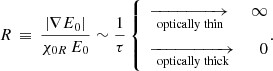 $$ \begin{aligned} R \, \equiv \, \frac{\left| \nabla E_{0} \right|}{\chi _{0R} \, E_{0}} \sim \frac{1}{\tau } \left\{ \begin{aligned}&\xrightarrow [\text{ optically} \text{ thin}] \;&\infty \\&\xrightarrow [\text{ optically} \text{ thick}] \;&0 \end{aligned}\right.\!. \end{aligned} $$
