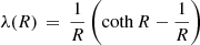 $$ \begin{aligned} \lambda (R) \, = \, \frac{1}{R}\left(\coth R - \frac{1}{R}\right) \end{aligned} $$