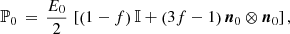 $$ \begin{aligned} \mathbb{P} _{0} \, = \, \frac{E_{0}}{2} \, \left[\left(1-f\right) \mathbb{I} + \left(3 f - 1\right) \boldsymbol{n}_{0} \otimes \boldsymbol{n}_{0} \right], \end{aligned} $$