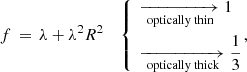 $$ \begin{aligned} f \, = \, \lambda + \lambda ^{2} R^{2} \quad \left\{ \begin{aligned}&\xrightarrow [\text{ optically} \text{ thin}] \; 1 \\&\xrightarrow [\text{ optically} \text{ thick}] \; \frac{1}{3} \end{aligned}\right.\!, \end{aligned} $$