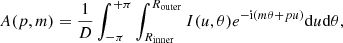 $$ \begin{aligned} A(p,m)=\frac{1}{D} \int _{-\pi }^{+\pi } \int _{R_{\rm inner}}^{R_{\rm outer}} I(u,\theta ) e^{\mathrm{-i} (m \theta +p u)} \mathrm{d}u \mathrm{d}\theta , \end{aligned} $$