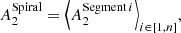 $$ \begin{aligned}A_{2}^\mathrm{Spiral}=\left\langle A_{2}^{\mathrm{Segment} \,i}\right\rangle _{i\in [1,{n}]}\!, \end{aligned} $$