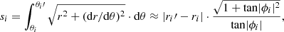 $$ \begin{aligned} s_{i}=\int _{\theta _{i}}^{\theta _{i}{\prime }} \sqrt{r^2+(\mathrm{d}r/\mathrm{d}\theta )^{2}} \cdot \mathrm{d}\theta \approx |r_{i}{\prime }-r_{i}| \cdot \dfrac{\sqrt{1+\mathrm{tan} |\phi _{i}|^{2}}}{\mathrm{tan} |\phi _{i}|}, \end{aligned} $$