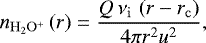 \begin{equation*} n_{\mathrm{H_{2}O^{+}}}\left(r\right) = \frac{Q\,\nu_{\mathrm{i}}\,\left(r-r_{\mathrm{c}}\right)}{4\pi r^{2}u^{2}}, \end{equation*}