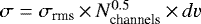 $\sigma = \sigma_{\textrm{rms}} \,{\times}\, N_{\textrm{channels}}^{0.5} \,{\times}\, dv$