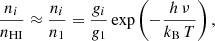 $$ \begin{aligned} \frac{n_i}{n_\mathrm{HI} } \approx \frac{n_i}{n_1} = \frac{g_i}{g_\mathrm{1} }\exp \left(-\frac{h\,\nu }{k_{\rm B}\,T}\right), \end{aligned} $$