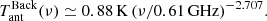 $$ \begin{aligned} T_{\rm ant}^\mathrm{Back} (\nu ) \simeq 0.88 \, \mathrm{K} \, (\nu /0.61\,\mathrm{GHz})^{-2.707}. \end{aligned} $$