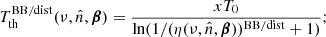 $$ \begin{aligned} T_{\rm th}^\mathrm{BB/dist} (\nu , {\hat{n}}, {\boldsymbol{\beta }}) = \frac{xT_{0}}{\mathrm{{ln}}(1 / (\eta (\nu , {\hat{n}}, {\boldsymbol{\beta }}))^\mathrm{BB/dist} + 1) } ; \end{aligned} $$