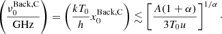 $$ \begin{aligned} \left( { \nu _0^\mathrm{Back,C} \over \mathrm{GHz} }\right) = \left( { { kT_0 \over h } x_0^\mathrm{Back,C} }\right) \lesssim \left[ { {A (1+\alpha ) \over 3 T_0 u} }\right]^{1/\alpha }\cdot \end{aligned} $$