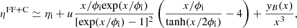 $$ \begin{aligned} \eta ^\mathrm{FF+C} \simeq \eta _{\rm i} + u {x / \phi _{\rm i} \mathrm{exp}(x/\phi _{\rm i}) \over [\mathrm{exp}(x/\phi _{\rm i}) - 1]^{2}} \left( {x/\phi _{\rm i} \over { \mathrm{tanh}(x/2\phi _{\rm i}) }} - 4 \right) + \frac{{ y}_{B}(x)}{x^{3}} ,\end{aligned} $$