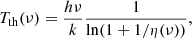 $$ \begin{aligned} T_{\rm th} (\nu ) ={h\nu \over k} {1 \over \ln (1+1/\eta (\nu ))} , \end{aligned} $$