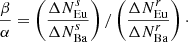 $$ \begin{aligned}&\frac{\beta }{\alpha }=\left(\frac{\Delta N_\mathrm{Eu} ^{s}}{\Delta N_\mathrm{Ba} ^{s}}\right)/\left(\frac{\Delta N_\mathrm{Eu} ^{r}}{\Delta N_\mathrm{Ba} ^{r}}\right)\cdot \end{aligned} $$