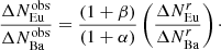 $$ \begin{aligned} \frac{\Delta N_\mathrm{Eu} ^\mathrm{obs}}{\Delta N_\mathrm{Ba} ^\mathrm{obs}}=\frac{(1+\beta )}{(1+\alpha )}\left(\frac{\Delta N_\mathrm{Eu} ^{r}}{\Delta N_\mathrm{Ba} ^{r}}\right) \cdot \end{aligned} $$