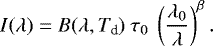 \begin{equation*} I(\lambda)\;{=}\;B(\lambda, T_{\textrm{d}})~\tau_0~\left(\frac{\lambda_0}{\lambda}\right)^{\beta}. \end{equation*}