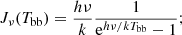 $$ \begin{aligned} J_\nu (T_{\rm bb}) = \frac{h\nu }{k} \frac{1}{\mathrm{e}^{h\nu /kT_{\rm bb}}-1} ; \end{aligned} $$