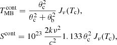 $$ \begin{aligned}&T_{\rm MB}^\mathrm{cont}= \frac{\theta _{\rm c}^2 }{\theta _{\rm c}^2 +\theta _{\rm b}^2} \, J_\nu (T_{\rm c}), \nonumber \\&S^\mathrm{cont}=10^{23} \,\frac{2k\nu ^2}{c^2} 1.133\,\theta _{\rm c}^2 \, J_\nu (T_{\rm c}), \end{aligned} $$